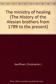 The ministry of healing (The History of the Alexian brothers from 1789 to the present)