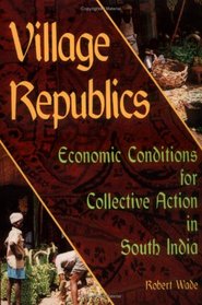 Village Republics: Economic Conditions for Collective Action in South India
