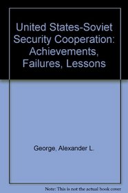 U.S. - Soviet Security Cooperation:  Achievements, Failures, Lessons