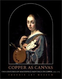 Copper As Canvas: Two Centuries of Masterpiece Paintings on Copper, 1575-1775