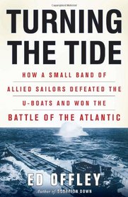 Turning the Tide: How a Small Band of Allied Sailors Defeated the U-boats and Won the Battle of the Atlantic