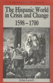 The Hispanic World in Crisis and Change, 1598-1700 (A History of Spain)