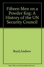 Fifteen men on a powder keg;: A history of the U.N. Security Council