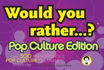 Would You Rather...?: Pop Culture Edition: Over 300 Preposterous Pop Culture Dilemmas to Ponder (Would You Rather...?)