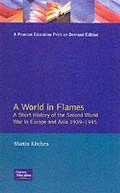 A World in Flames: A Short History of the Second World War in Europe and Asia, 1939-1945