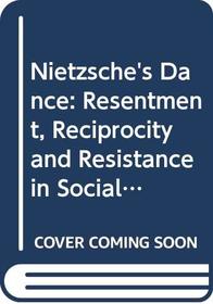 Nietzsche's Dance: Resentment, Reciprocity and Resistance in Social Life