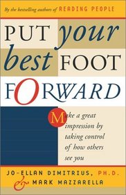 Put Your Best Foot Forward: Make a Great Impression by Taking Control of How Others See You