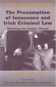 The Presumption of Innocence in Irish Criminal Law: Whittling the 'Golden Thread' (Justice in Controversy)