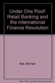 Under One Roof: Retail Banking and the International Finance Revolution