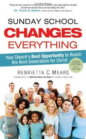 Sunday School Changes Everything: Your Church's Best Opportunity to Reach the Next Generation for Christ