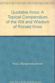 The Quotable Knox: A Topical Compendium of the Wit and Wisdom of Ronald Knox