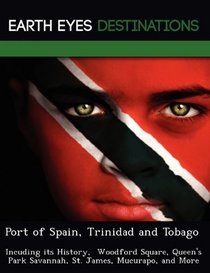 Port of Spain, Trinidad and Tobago: Incuding its History,  Woodford Square, Queen's Park Savannah, St. James, Mucurapo, and More