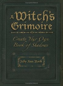 A Witch's Grimoire: Create Your Own Book of Shadows