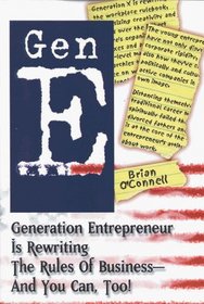 Gen E: Generation Entrepreneur Is Rewriting the Rules of Business-- and You Can, Too!