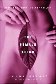 The Female Thing : Dirt, Sex, Envy, Vulnerability
