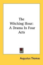 The Witching Hour: A Drama In Four Acts