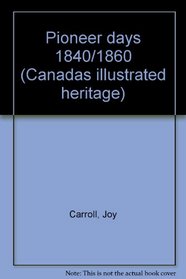 Pioneer days 1840/1860 (Canadas illustrated heritage)