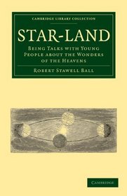 Star-Land: Being Talks with Young People about the Wonders of the Heavens (Cambridge Library Collection - Physical  Sciences)
