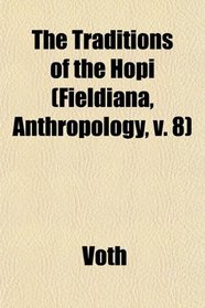 The Traditions of the Hopi (Fieldiana, Anthropology, v. 8)
