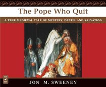 The Pope Who Quit: A True Medieval Tale of Mystery, Death, and Salvation