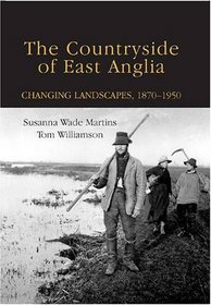 The Countryside of East Anglia: Changing Landscapes, 1870-1950