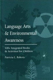 Language Arts and Environmental Awareness: 100+ Integrated Books and Activities for Children