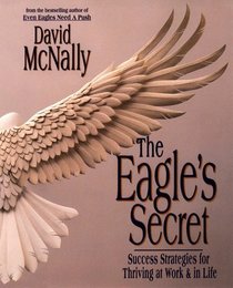 The Eagle's Secret : Success Strategies for Thriving at Work  in Life