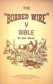The Bobbed Wire V Bible: An Illustrated Guide to Identification and Classification of Barbed Wire