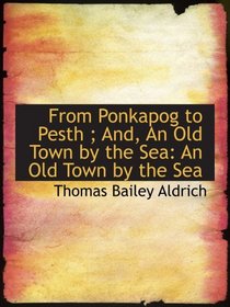 From Ponkapog to Pesth ; And, An Old Town by the Sea: An Old Town by the Sea