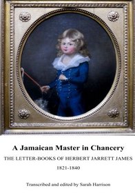 A Jamaican Master in Chancery: The Letter-Books of Herbert Jarrett James, 1821-1840