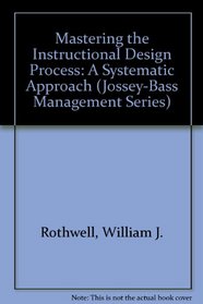 Mastering the Instructional Design Process: A Systematic Approach (Jossey Bass Business and Management Series)