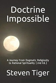 Doctrine Impossible: A Journey From Dogmatic Religiosity to Rational Spirituality (2nd Ed.)