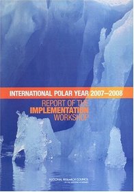 Planning for the International Polar Year 2007-2008: Report of the Implementation Workshop