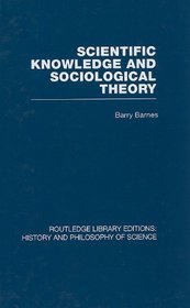 Scientific Knowledge and Sociological Theory (Routledge Library Editions: History and Philosophy of Science) (Volume 2)