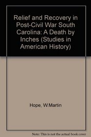 Relief and Recovery in Post-Civil War South Carolina: A Death by Inches (Studies in American History)