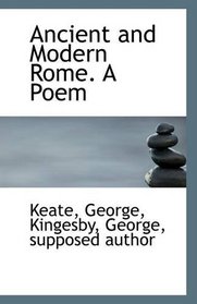Ancient and Modern Rome. A Poem