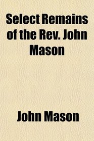 Select Remains of the Rev. John Mason