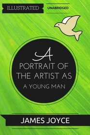 A Portrait of the Artist as a Young Man: By James Joyce : Illustrated & Unabridged