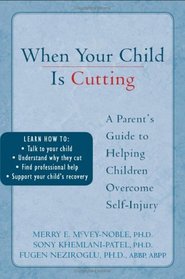 When Your Child Is Cutting: A Parent's Guide to Helping Children Overcome Self-injury