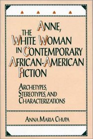 Anne, the White Woman in Contemporary African-American Fiction : Archetypes, Stereotypes, and Characterizations (Contributions in Afro-American and African Studies)