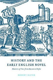 History and the Early English Novel : Matters of Fact from Bacon to Defoe (Cambridge Studies in Eighteenth-Century English Literature and Thought)