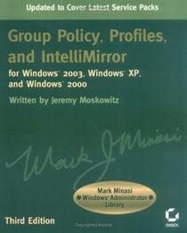 Group Policy, Profiles, and IntelliMirror for Windows2003, WindowsXP, and Windows 2000 (Mark Minasi Windows Administrator Library)