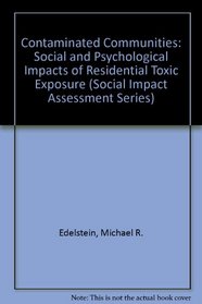 Contaminated Communities: The Social And Psychological Impacts Of Residential Toxic Exposure (Social Impact Assessment Series, No 17)