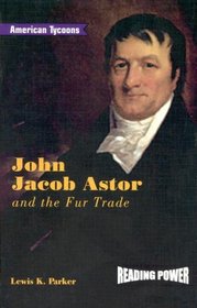 John Jacob Astor: And the Fur Trade (Parker, Lewis K. American Tycoons.)