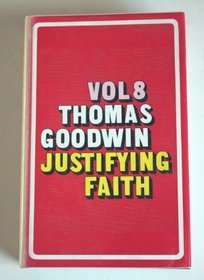 The Works of Thomas Goodwin: The Object and Acts of Justifying Faith