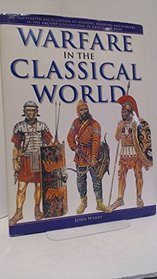 Warfare in the Classical World An Illustrated Encyclopedia of Weapons, Warriors and Warfare in the Ancient ...