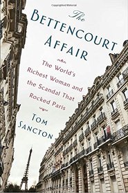 The Bettencourt Affair: The World's Richest Woman and the Scandal That Rocked Paris