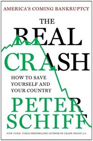 The Real Crash: America's Coming Bankruptcy---How to Save Yourself and Your Country