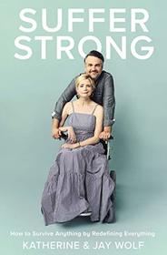 Suffer Strong: How to Survive Anything by Redefining Everything