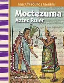 Moctezuma: Aztec Ruler: World Cultures Through Time (Primary Source Readers)